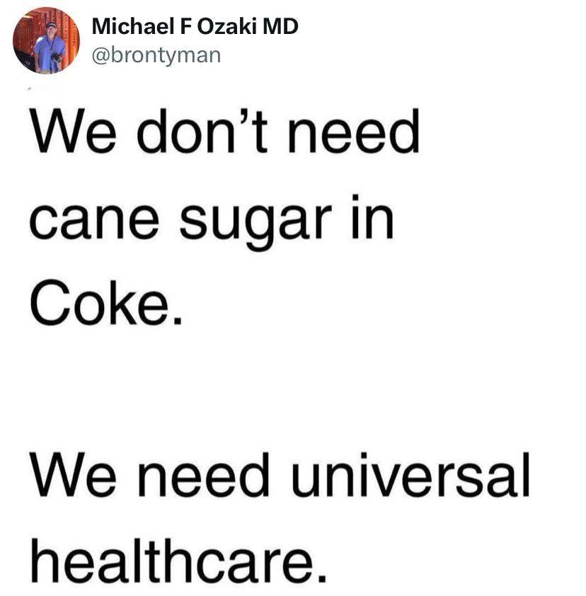 Michael F Ozaki MD @brontyman We don't need cane sugar in Coke. We need universal healthcare.