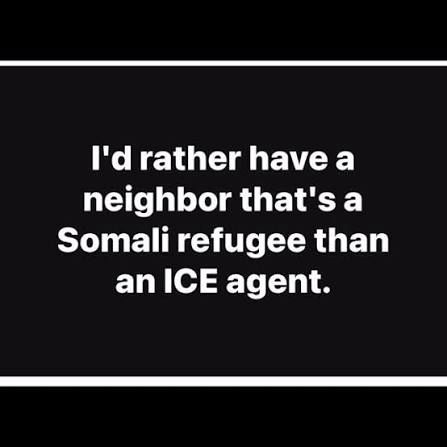 I'd rather have a neighbor that's a Somali refugee than an ICE agent.