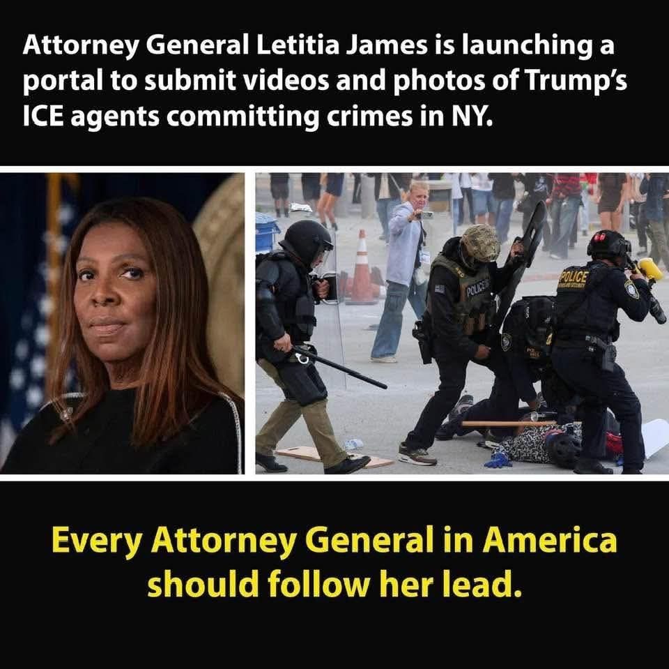 Attorney General Letitia James is launching a portal to submit videos and photos of Trump's
ICE agents committing crimes in NY.
Every Attorney General in America should follow her lead.