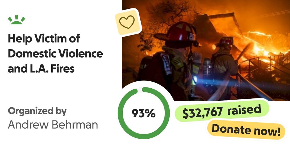 The worst fires in history continue to ravage Los Angeles. Several mont… Andrew Behrman needs your support for Help Victim of Domestic Violence and L.A. Fires