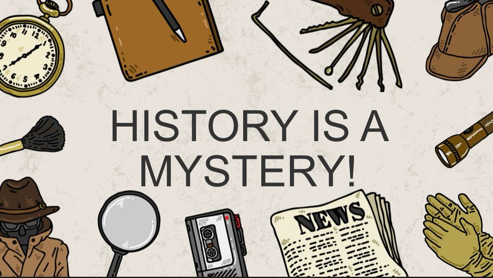 PPT slide with a detective theme that reads “History is a mystery!”