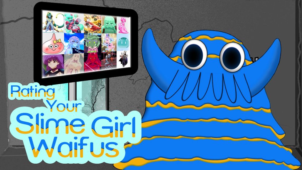 Picture of a pile of blue and yellow sludge with big eyes and a glorious mustache made of tentacles next to a screen with pictures of slime-based anime women on it. 

The caption reads, "Rating Your Slime Girl Waifus"