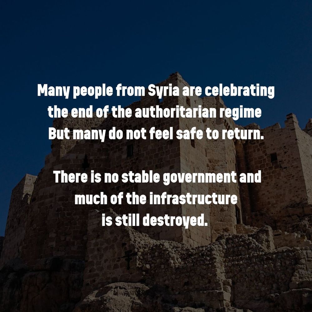 Text overlaid on an image from Syria says: Many people from Syria are celebrating the end of the authoritarian regime 

But many do not feel safe to return. There is no stable government, and much of the infrastructure is still destroyed. 
