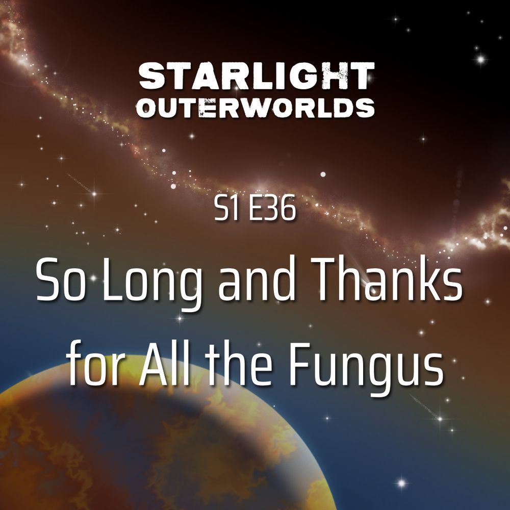 Starlight Outerworlds Season 1 Episode 36: So Long and Thanks for All the Fungus