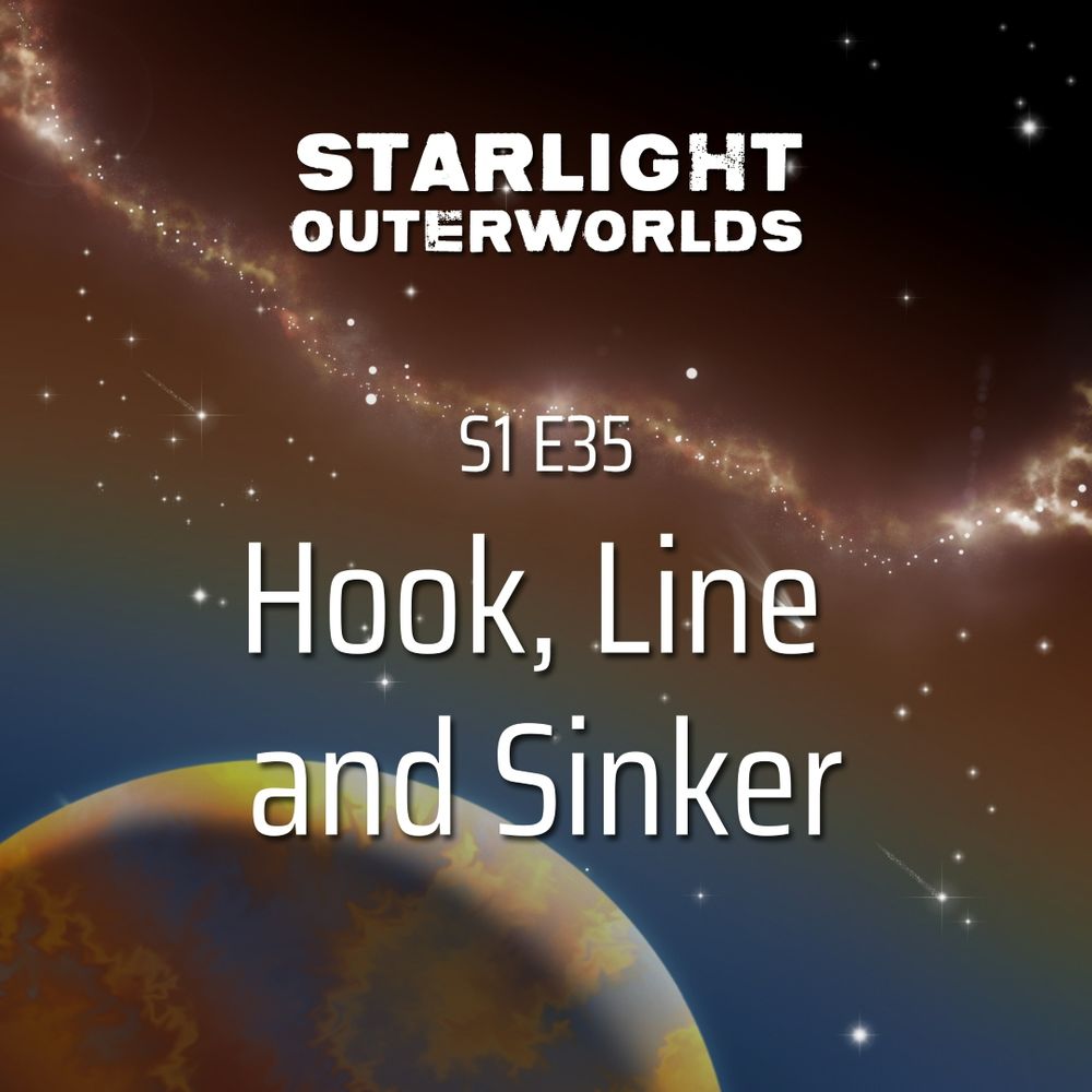 Starlight Outerworlds Season 1 Episode 35: Hook, Line and Sinker 