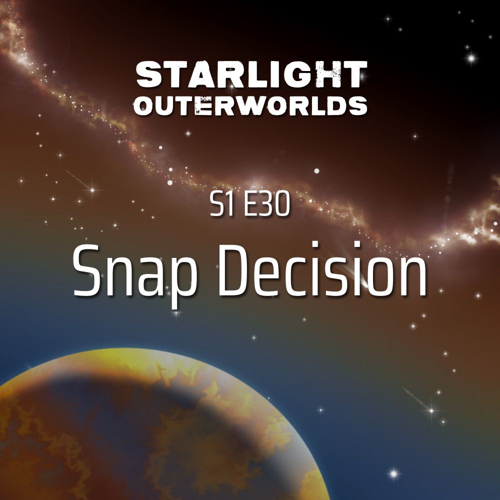 Starlight Outerworlds Season 1 Episode 30: Snap Decision