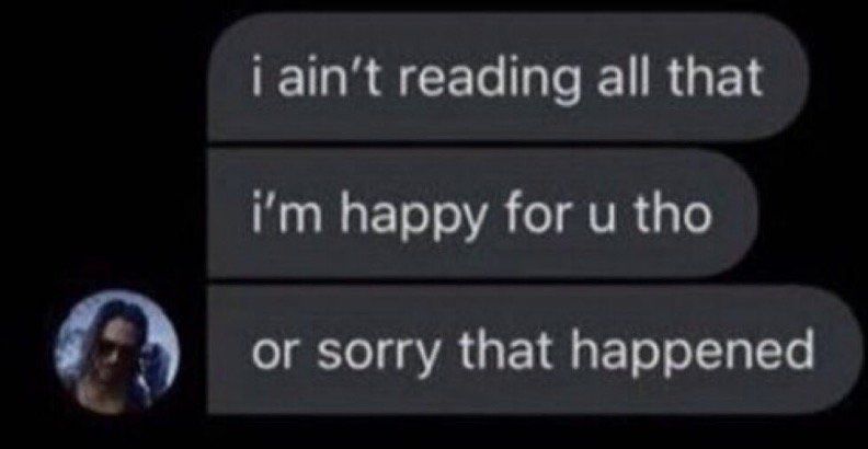 Screenshot of three consecutive text messages that read: "I ain't reading all that"; "I'm happy for u tho"; "or sorry that happened"