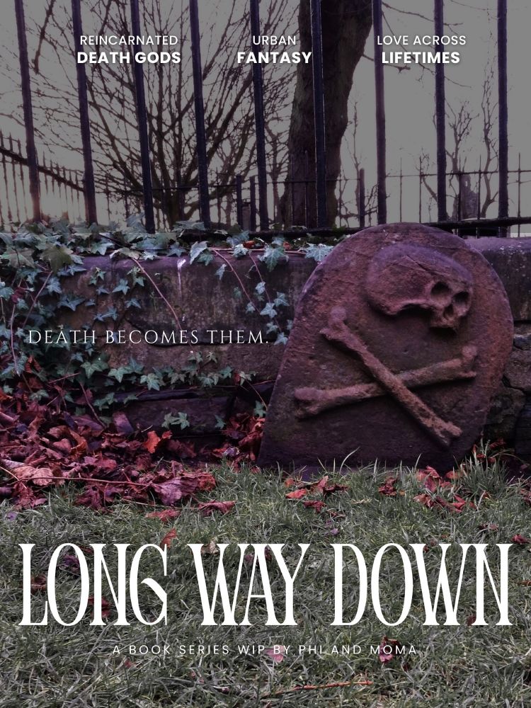 There is a photo of a small red grave with a skull and crossbones on it in the center of the poster. It sits in front of a red-grey stone fence edge covered in vines; towering above it are iron railings. A pile of dead, red leaves sit to the side. The grass is a dark, grey-green; the trees are spindly and bare, reaching towards the sky like fingers.

The text across the top reads: Reincarnated Death Gods. Urban Fantasy. Love Across Lifetimes.

The tagline beside the grave reads: Death Becomes Them.

The text at the bottom reads: Long Way Down. A Book Series WIP by Phi and Moma. Patreon.com/longwaydownbook
