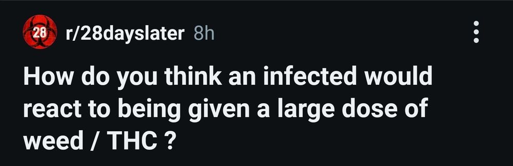 A post from the 28 Days Later subreddit titled How do you think an infected would react to being given a large dose of weed / THC? 
