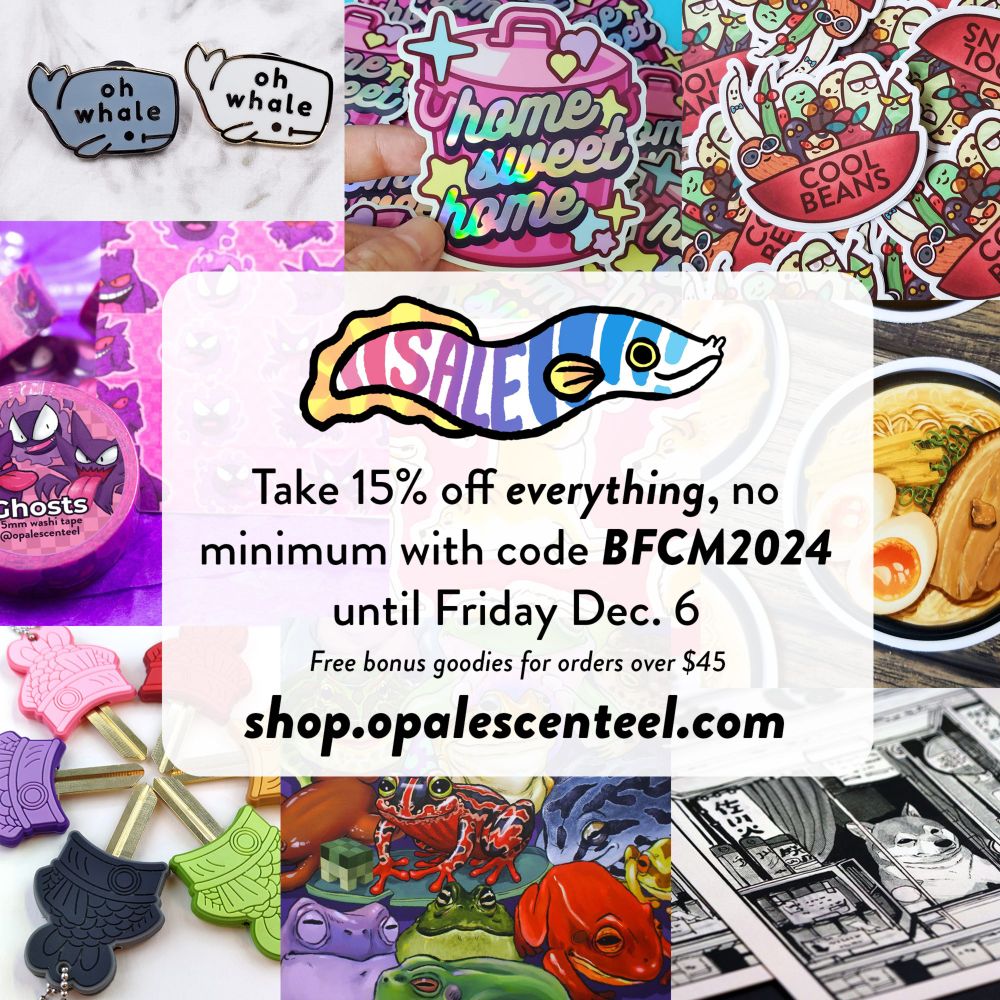 holiday sale graphic for my shop. the image has my eel mascot with letters spelling out SALE in their stripes. Text is the same as in the post, take 15 percent off everything, no minimum with code BFCM2024 until Friday December 6. Free bonus goodies for orders over $45. shop.opalescenteel.com 

text is set on a slightly transparent white rounded rectangle against a backdrop collage of some of my products described in clockwise order: 2 enamel pins shaped like whales with text reading "oh whale" on them, a shiny sticker shaped like a trash can with text reading "home sweet home", an illustrated sticker of some "cool beans" - a variety of beans and legumes wearing sunglasses of different sorts, a sticker that looks like a bowl of ramen, a print of a shiba inu in a shop window, a close up of an illustration of several colorful frogs, a photo of my fish shaped keycaps aranged in a circle, a photo of my ghost Pokemon washi tape 