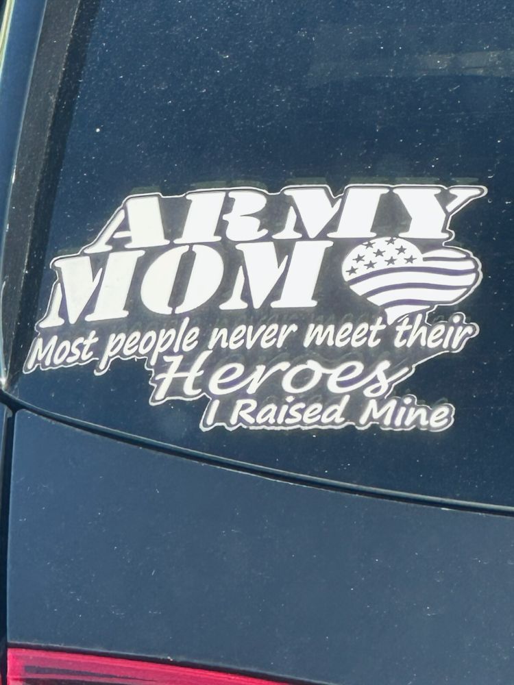 bumper sticker: "ARMY MOM" (american flag heart) "Most people never meet their Heroes... I Raised Mine"