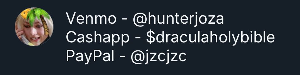 Venmo - @hunterjoza
Cashapp - $draculaholybible
Paypal - @jzcjzc