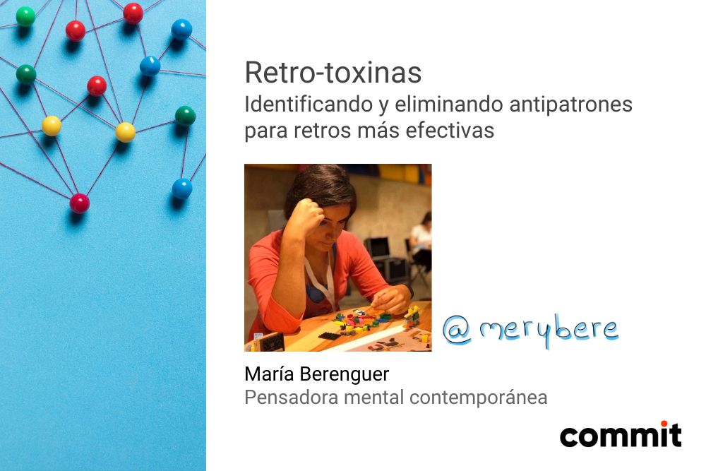 Diapositiva de presentación del taller 'Retro-toxinas' en la CommitConf 2025. A la izquierda, una imagen con chinchetas de colores conectadas por hilos sobre fondo azul, simbolizando redes o conexiones. A la derecha, el título 'Retro-toxinas', subtítulo 'Identificando y eliminando antipatrones para retros más efectivas', y una foto de María Berenguer (@merybere) en actitud reflexiva jugando con piezas de LEGO en una dinámica. Abajo se lee su nombre y la frase 'Pensadora mental contemporánea'. Logotipo de Commit en la esquina inferior derecha.