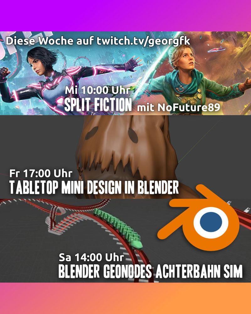 Text: Diese Woche auf twitch.tv/georgfk - Mi 10:00 Uhr Split Fiction mit NoFuture89 - Fr 17:00 Uhr Tabletop Mini Design in Blender - Sa 14:00 Uhr Blender Geonodes Achterbahn Sim. Im Hintergrund Bilder aus Split Fiction und Blender3D