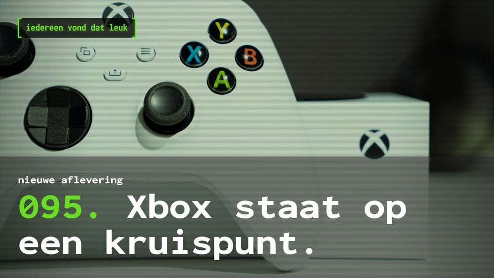 Plaat voor aflevering 095 van Iedereen vond dat leuk, over de stand van zaken (en toekomst) van Xbox als consoleboer. 

Op de achtergrond: een witte Xbox-controller leunt tegen een Xbox Series S-console aan. 