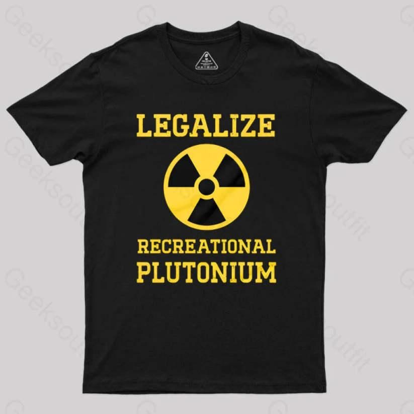 Shirt with text: “legalize recreational plutonium”