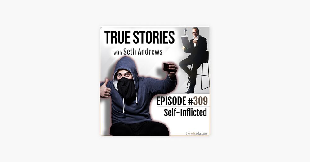 ‎True Stories with Seth Andrews: True Stories #309 - Self-Inflicted on Apple Podcasts