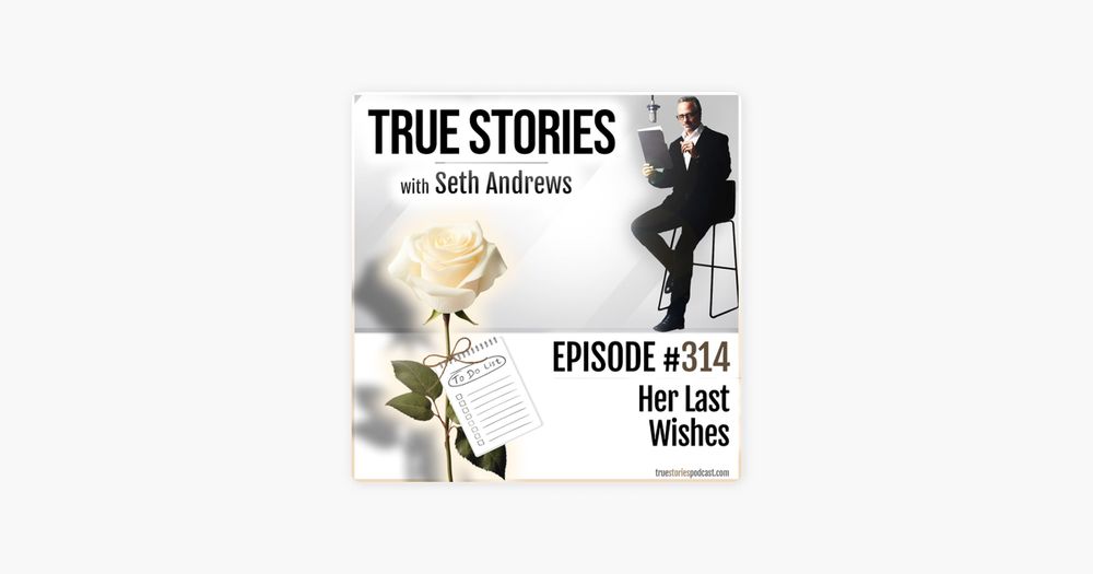 ‎True Stories with Seth Andrews: True Stories #314 - Her Last Wishes on Apple Podcasts