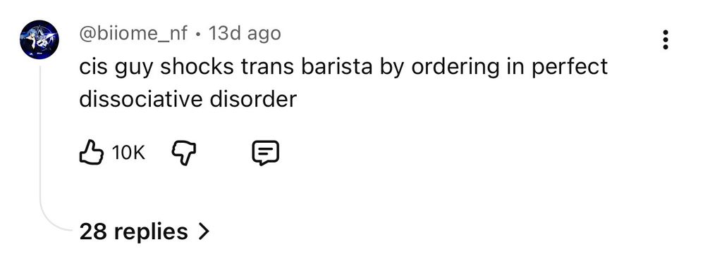 youtube comment @biome_nf • 13d ago cis guy shocks trans barista by ordering in perfect
dissociative disorder l