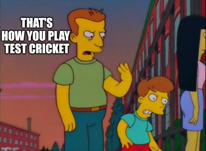 That's how you play 
test cricket