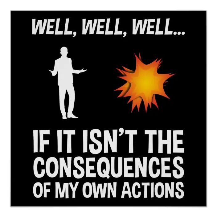 Well, Well, Well. If it isn’t the consequences of my own actions