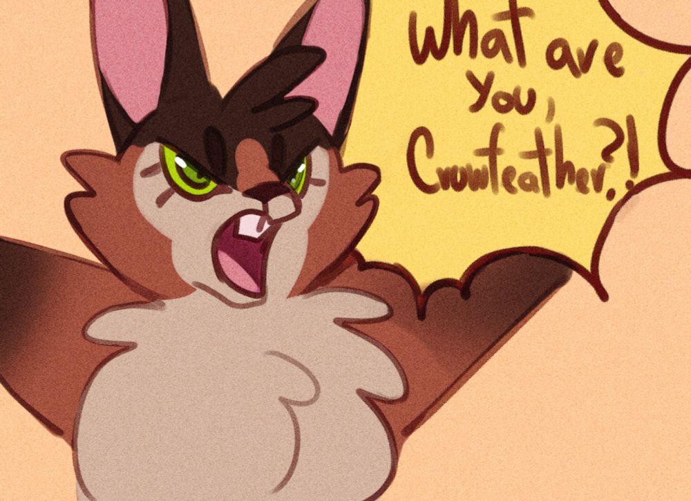 Digital drawing of Squirrelstar with her paws raised and out of view, she has a angry expression and there's a yellow text globe indicating that she's screaming "What are you, Crowfeather?!" 