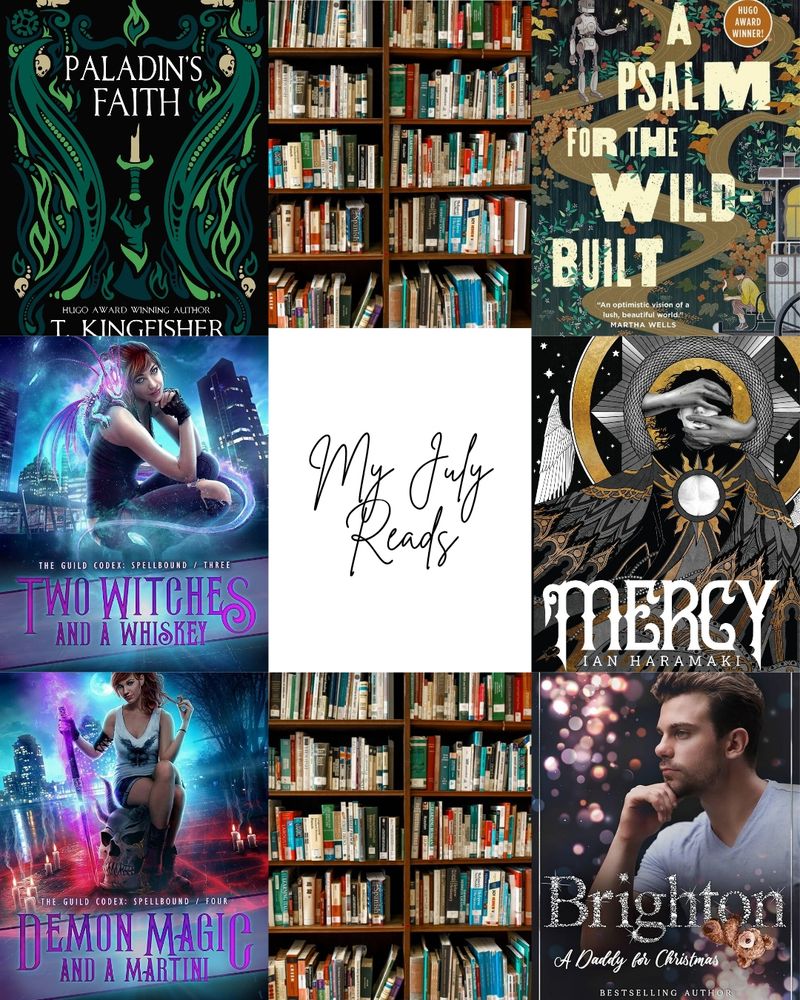 A graphic with six books in two stacks of three: Paladin's Faith by T Kingfisher, Two Witches and a Whiskey by Annette Marie, Demon Magic and a Martini by Annette Marie, A Psalm for the Wild-Built by Becky Chambers, and A Daddy for Christmas: Brighton by T.L. Travis. Between the books is a white box that says My July Reads.