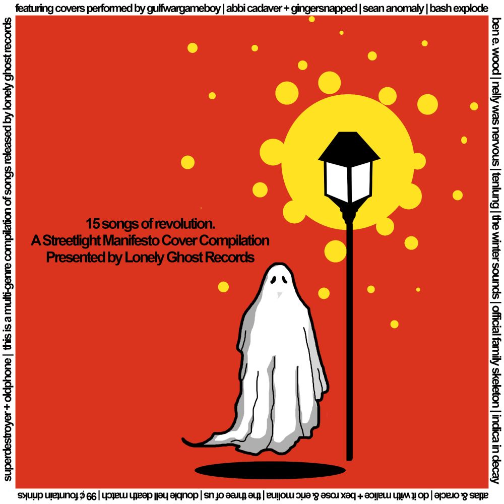 It's the same cover as above, but it is now titled "15 songs of revolution. a streetlight manifesto cover compilation presented by lonely ghost records" Around the border it says " this is a multi-genre compilation of songs released by lonely ghost records featuring covers performed by gulfwargameboy, abbi cadaver + gingersnapped, sean anomaly, bash explode, ben e. wood, nelly was nervous, tenlung, the winter sounds, offical family skeleton, indica in decay, atlas & oracle, do it with malice + bex rose & eric molina, the three of us, double hell death match, 99¢ fountain drinks, superdestroyer + oldphone