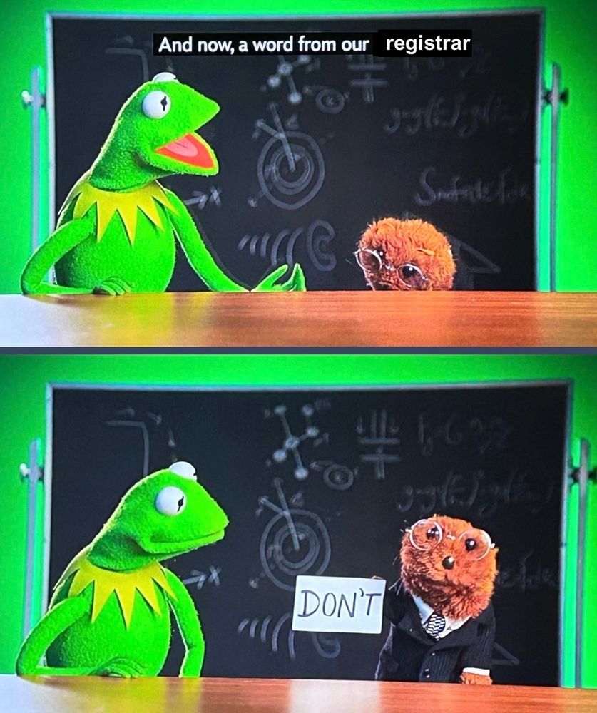 Two images. In the top image, Kermit the frog sits at a table next to a brown furry muppet. Kermit is saying "and now a word from our lawyer" but lawyer is overlaid with "registrar." In the bottom image, Kermit looks at the other muppet as it holds up a sign that says "don't."