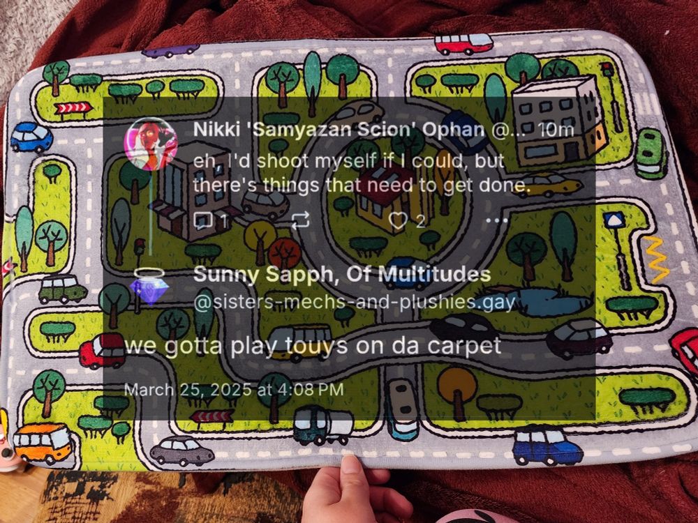 2 posts
"eh, id shoot myself if I could, but there's things that need to get done"
and 
"we gotta play touys on da carpet"

superimposed over a bath mat printed with the little play carpet town
