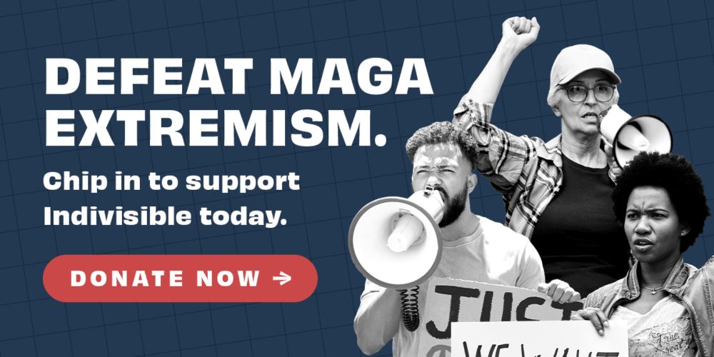 Defeat MAGA extremism. Support Indivisible.