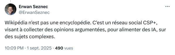 Autre tweet du même : « Wikipédia n'est pas une encyclopédie. C'est un réseau social CSP+, visant à collecter des opinions argumentées, pour alimenter des IA, sur des sujets complexes. »