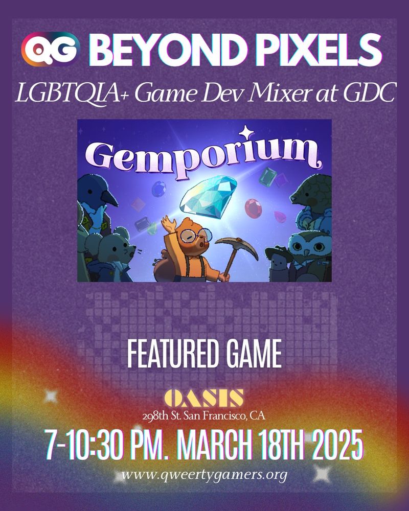 Beyond Pixels LGBTQIA+ Game Dev Mixer at GDC featuring Gemporium at The Oasis (298th St. San Francisco, CA) from 7-10:30pm March 18th 2025

www.qweertygamers.org

The image features the Gemporium logo