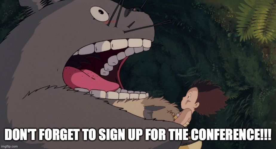 Image from "My neighbor Totoro" with Totoro roaring with the words "Don't forget to sign up for the conference!!!" printed across the bottom
