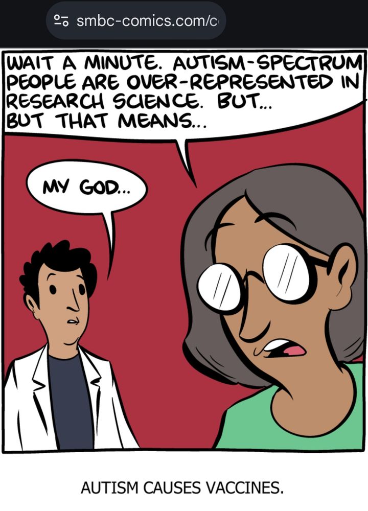 Cartoon: Wait a minute. Autism-spectrum people are over-represented in research science. But… But that means…
My god…
AUTISM CAUSES VACCINES.