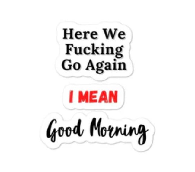 Here we fucking go again. I mean, good morning.