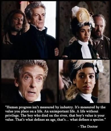 From Doctor Who:

"Human progress isn't measured by industry. It's measured by the value you place on a life. An unimportant life. A life without privilege. The boy who died on the river, that boy's value is your value. That's what defines an age, that's...what defines a species."