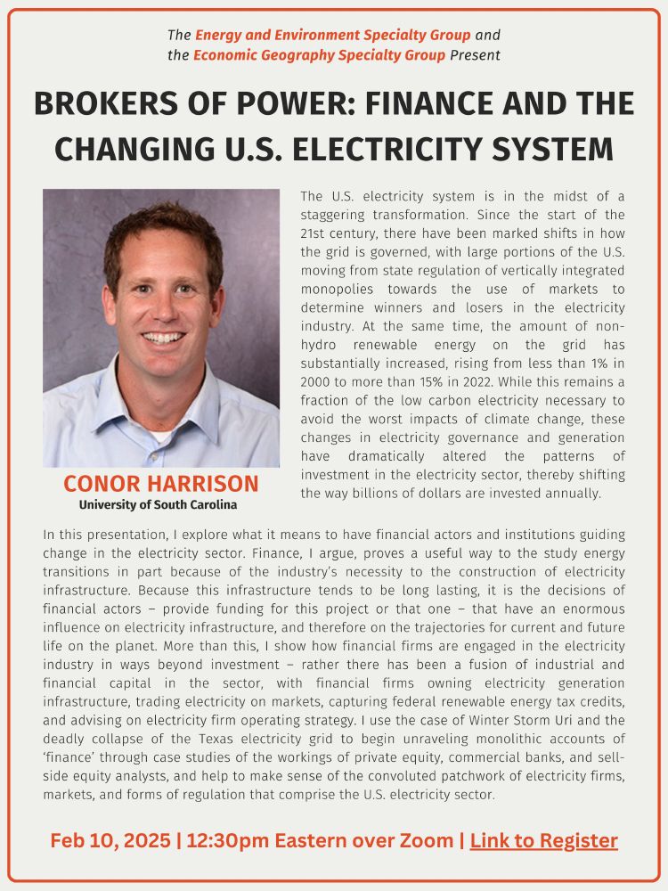 In this presentation, I explore what it means to have financial actors and institutions guiding change in the electricity sector. Finance, I argue, proves a useful way to the study energy transitions in part because of the industry’s necessity to the construction of electricity infrastructure. Because this infrastructure tends to be long lasting, it is the decisions of financial actors – provide funding for this project or that one – that have an enormous influence on electricity infrastructure, and therefore on the trajectories for current and future life on the planet. More than this, I show how financial firms are engaged in the electricity industry in ways beyond investment – rather there has been a fusion of industrial and financial capital in the sector, with financial firms owning electricity generation infrastructure, trading electricity on markets, capturing federal renewable energy tax credits, and advising on electricity firm operating strategy. I use the case of Winter Storm Uri and the deadly collapse of the Texas electricity grid to begin unraveling monolithic accounts of ‘finance’ through case studies of the workings of private equity, commercial banks, and sell-side equity analysts, and help to make sense of the convoluted patchwork of electricity firms, markets, and forms of regulation that comprise the U.S. electricity sector.