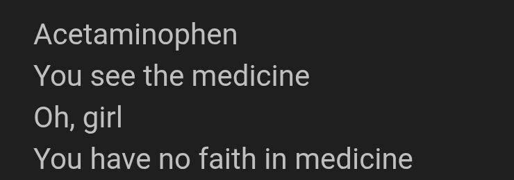 Acetaminophen
You see the medicine 
Oh, girl
You have no faith in medicine