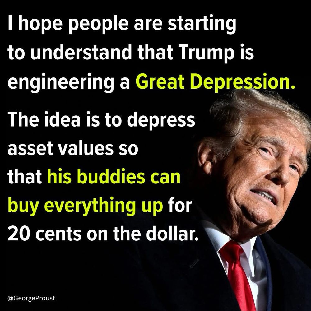 I hope people are starting to understand that trump is engineering a Great Depression. The idea is to depress asset values so that his buddies can buy everything up for 20 cents on the dollar.