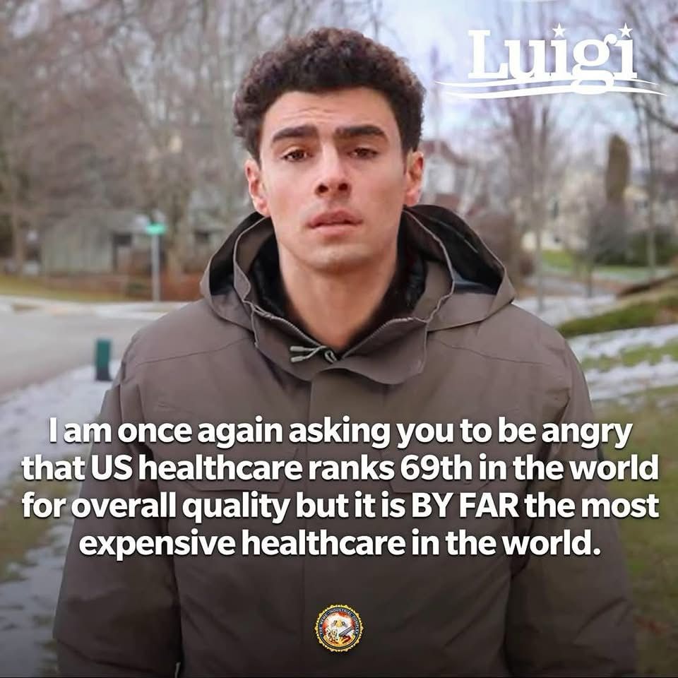 Luigi
lam once again asking you to be angry that US healthcare ranks 69th in the world for overall quality but it is BY FAR the most expensive healthcare in the world.