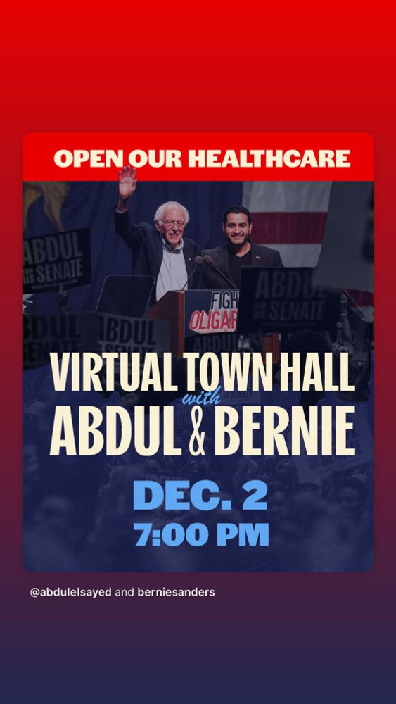 OPEN OUR HEALTHCARE
BDUL
IS SENATE
FIGH
AB
SENATE
ABDUL
OLIGAR
VIRTUAL TOWN HALL ABDUL & BERNIE
DEC. 2 7:00 PM
@abdulelsayed and berniesanders