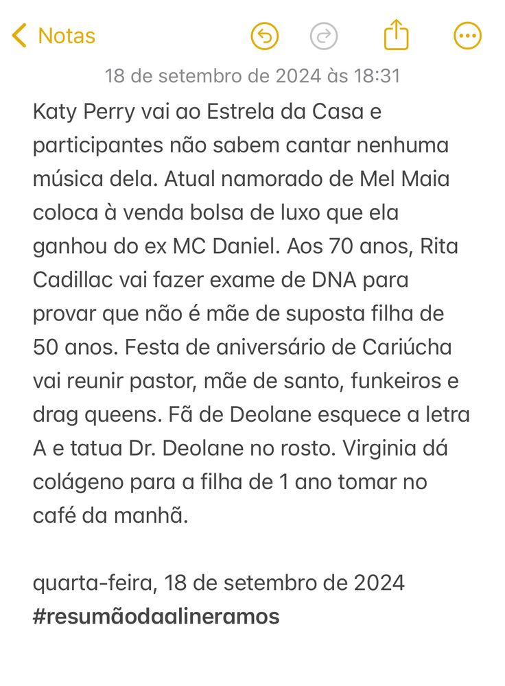 Katy Perry vai ao Estrela da Casa e participantes não sabem cantar nenhuma música dela. Atual namorado de Mel Maia coloca à venda bolsa de luxo que ela ganhou do ex MC Daniel. Aos 70 anos, Rita Cadillac vai fazer exame de DNA para provar que não é mãe de suposta filha de 50 anos. Festa de aniversário de Cariúcha vai reunir pastor, mãe de santo, funkeiros e drag queens. Fã de Deolane esquece a letra A e tatua Dr. Deolane no rosto. Virginia dá colágeno para a filha de 1 ano tomar no café da manhã. 

quarta-feira, 18 de setembro de 2024
#resumãodaalineramos