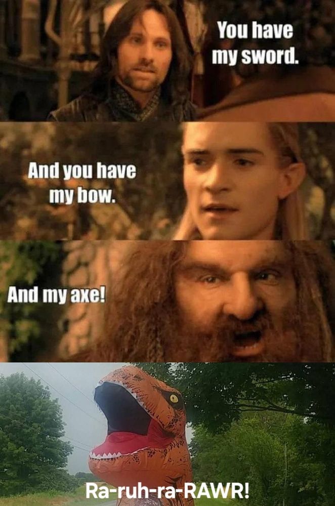 A meme of lord of the rings characters pledging their sword, their bow, and their axe the fellowship of the ring. The fourth panel is a person in an inflatable T-Rex costume pledging their "Ra-ru-ra-RAWR!"
