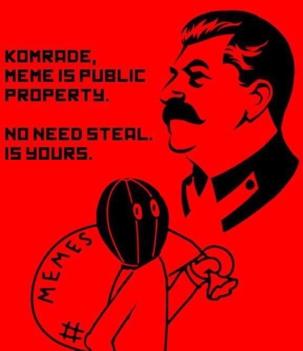 Komrade, meme is public property. No need steal. Is yours.