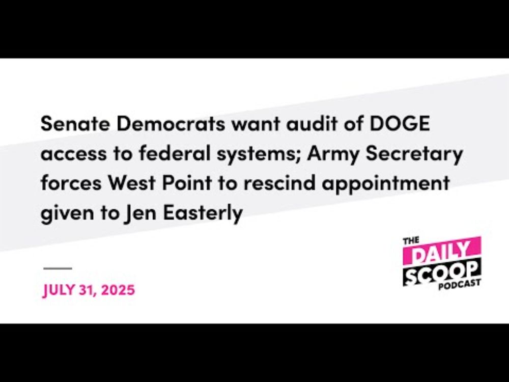 Senate Dems seek audit of DOGE federal systems access; West Point rescinds Easterly appointment