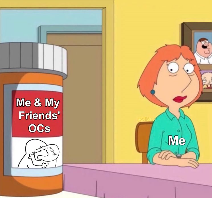 A frame from the show "Family Guy" where a disheveled Lois is looking at a bottle of pills closer to the camera.

The frame has been edited to read "Me" under Lois and "Me & My Friends' OCs" on the bottle. Along with another meme image of 2 stick figures aggressively making out underneath the OC text.