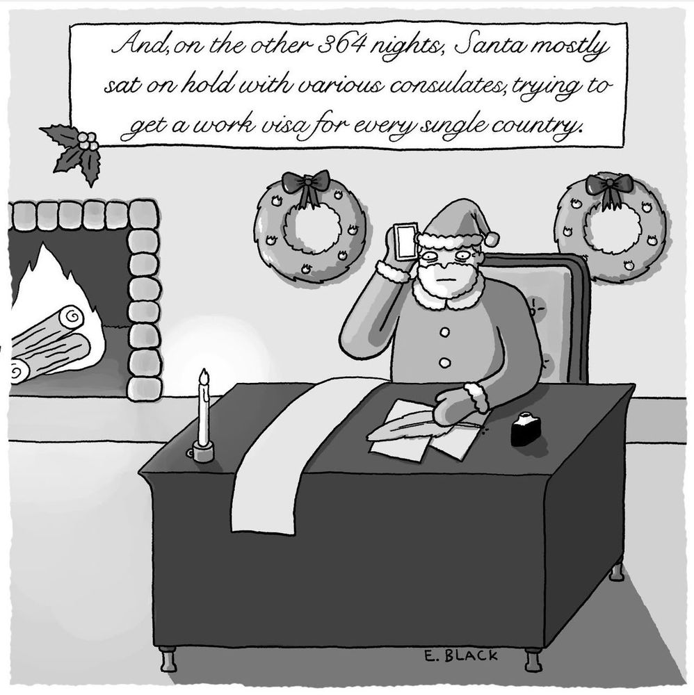 Cartoon of Santa at a desk. Caption: 'And on the other 364 nights, Santa mostly sat on hold with various consulates, trying to get a work visa for every single country.'