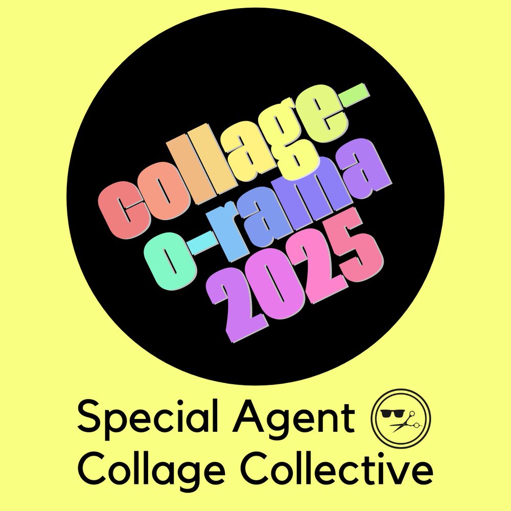 "collage-o-rama 2025" in a rainbow of lowercase blocky text in a black circle. Background of the image is yellow. Underneath the circle is "Special Agent Collage Collective" in black lettering along with a logo depicting double circles around sunglasses and a pair of scissors.