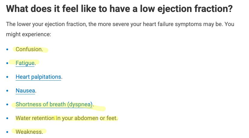 What does it feel like to have a low ejection fraction?
The lower your ejection fraction, the more severe your heart failure symptoms may be. You might experience:

Confusion.
Fatigue.
Heart palpitations.
Nausea.
Shortness of breath (dyspnea).
Water retention in your abdomen or feet.
Weakness.